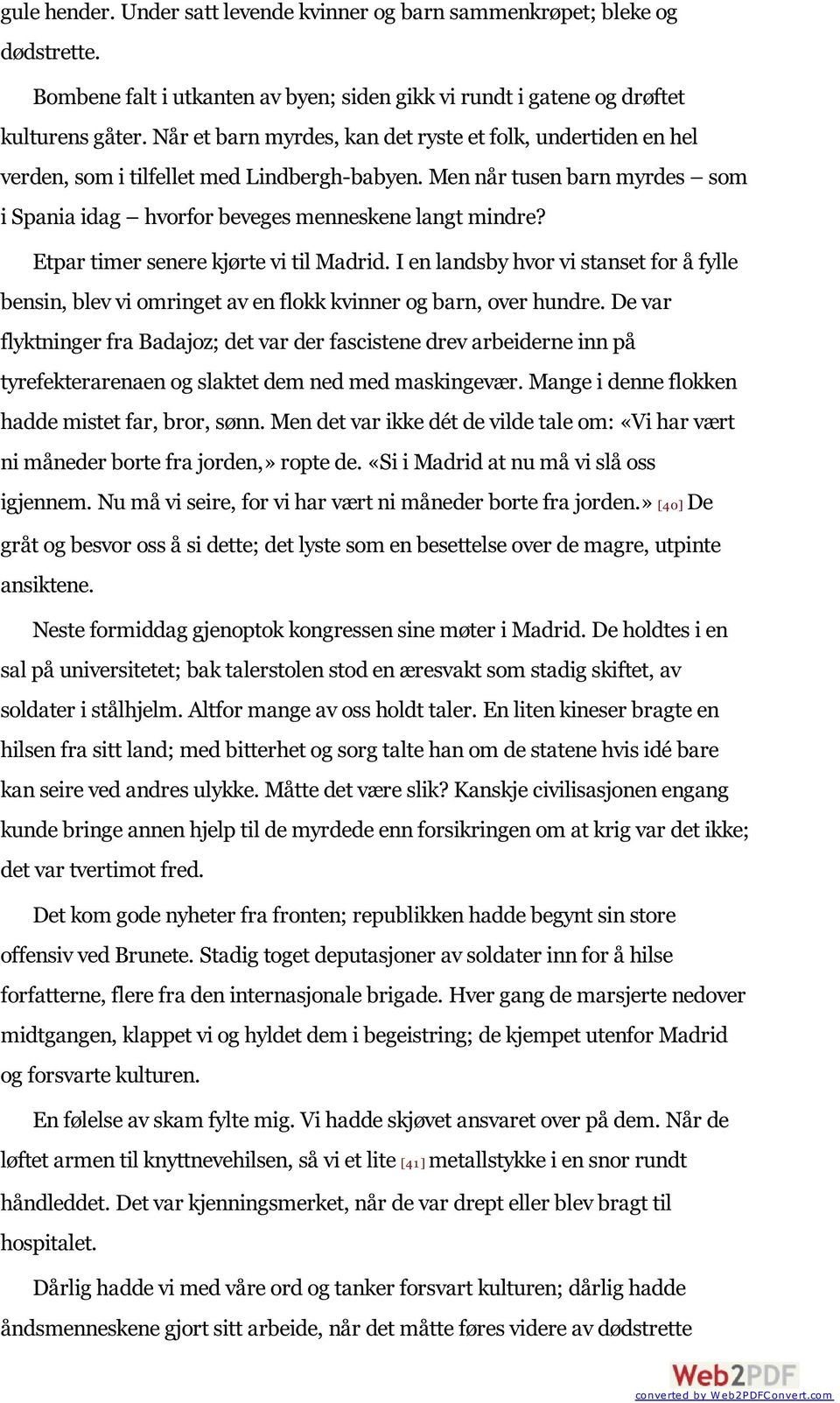 Etpar timer senere kjørte vi til Madrid. I en landsby hvor vi stanset for å fylle bensin, blev vi omringet av en flokk kvinner og barn, over hundre.