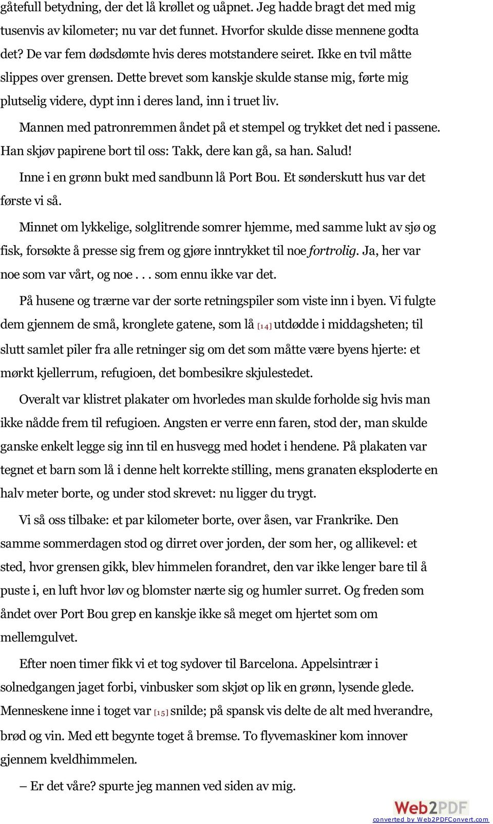 Dette brevet som kanskje skulde stanse mig, førte mig plutselig videre, dypt inn i deres land, inn i truet liv. Mannen med patronremmen åndet på et stempel og trykket det ned i passene.