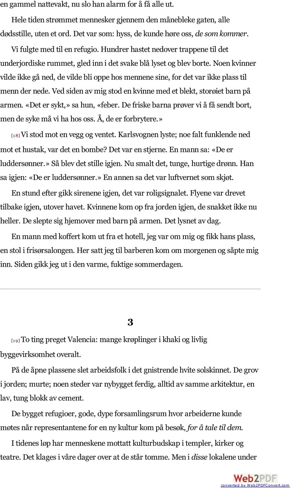 Noen kvinner vilde ikke gå ned, de vilde bli oppe hos mennene sine, for det var ikke plass til menn der nede. Ved siden av mig stod en kvinne med et blekt, storøiet barn på armen.