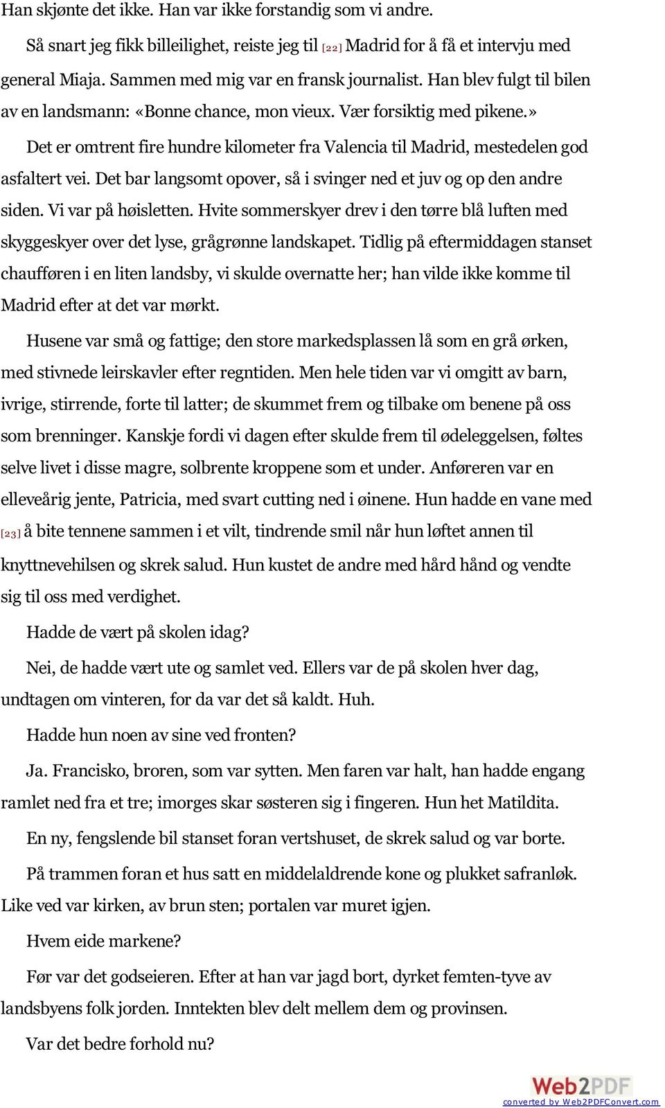 Det bar langsomt opover, så i svinger ned et juv og op den andre siden. Vi var på høisletten. Hvite sommerskyer drev i den tørre blå luften med skyggeskyer over det lyse, grågrønne landskapet.