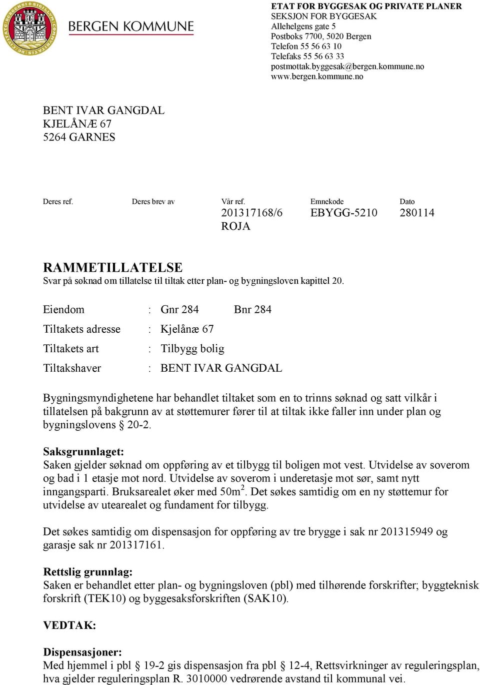 Emnekode Dato 201317168/6 EBYGG-5210 280114 ROJA RAMMETILLATELSE Svar på søknad om tillatelse til tiltak etter plan- og bygningsloven kapittel 20.