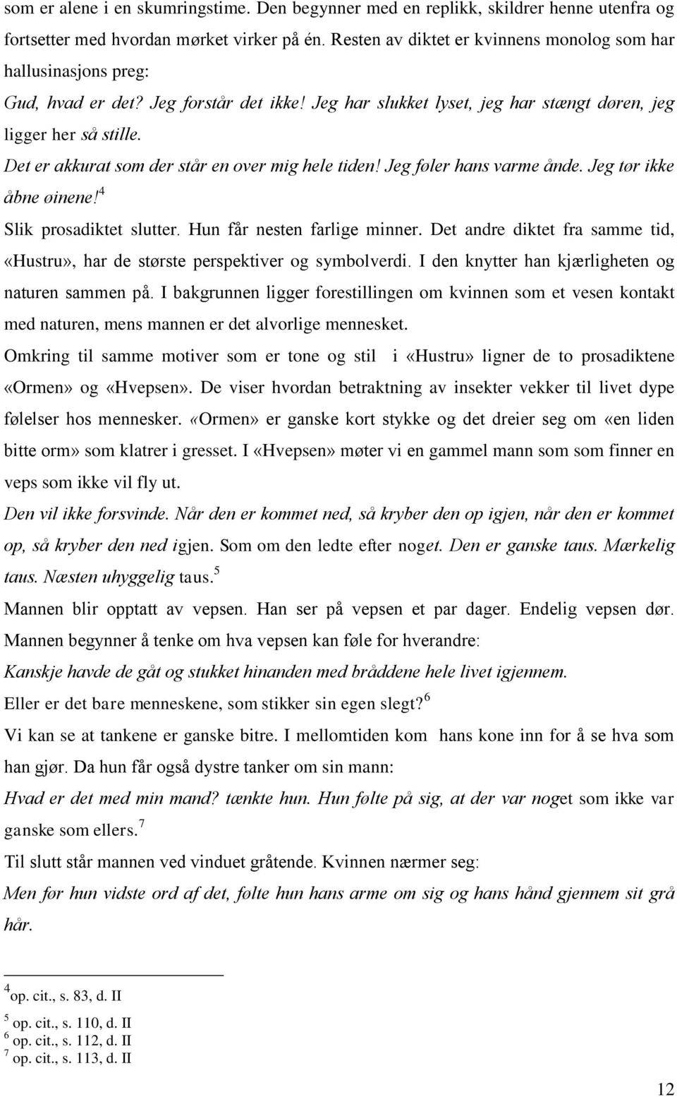 Det er akkurat som der står en over mig hele tiden! Jeg føler hans varme ånde. Jeg tør ikke åbne øinene! 4 Slik prosadiktet slutter. Hun får nesten farlige minner.