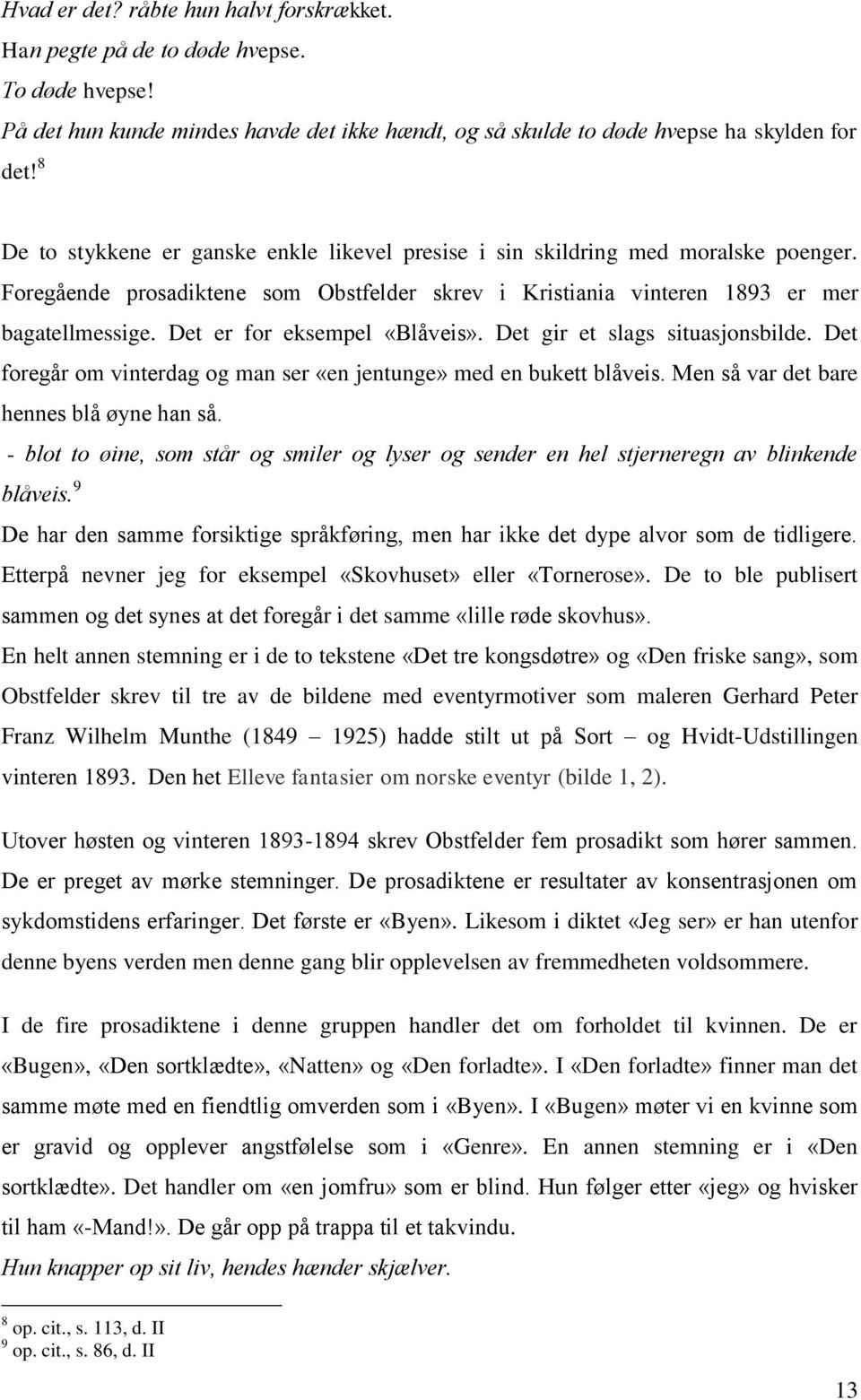 Det er for eksempel «Blåveis». Det gir et slags situasjonsbilde. Det foregår om vinterdag og man ser «en jentunge» med en bukett blåveis. Men så var det bare hennes blå øyne han så.