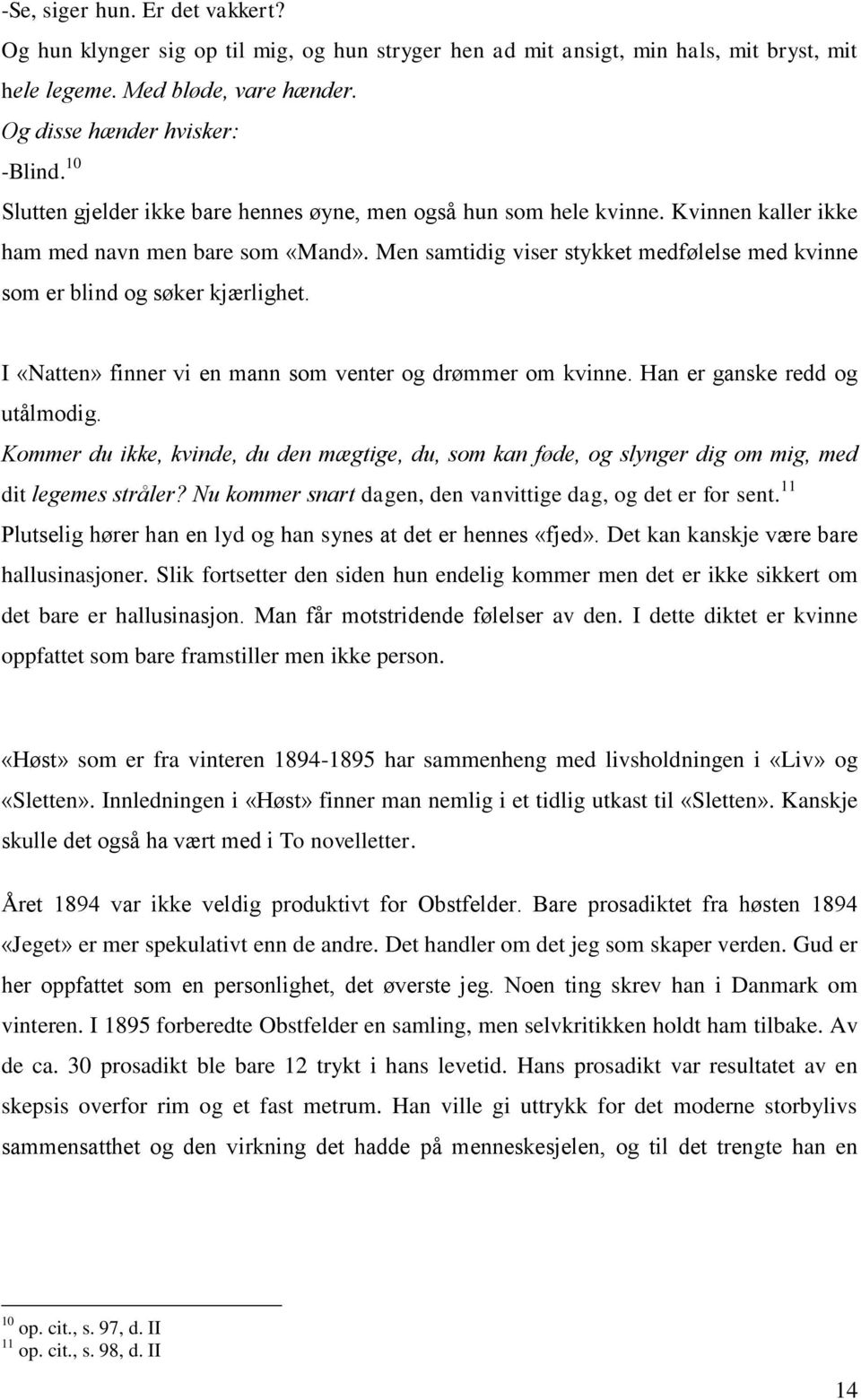 Men samtidig viser stykket medfølelse med kvinne som er blind og søker kjærlighet. I «Natten» finner vi en mann som venter og drømmer om kvinne. Han er ganske redd og utålmodig.