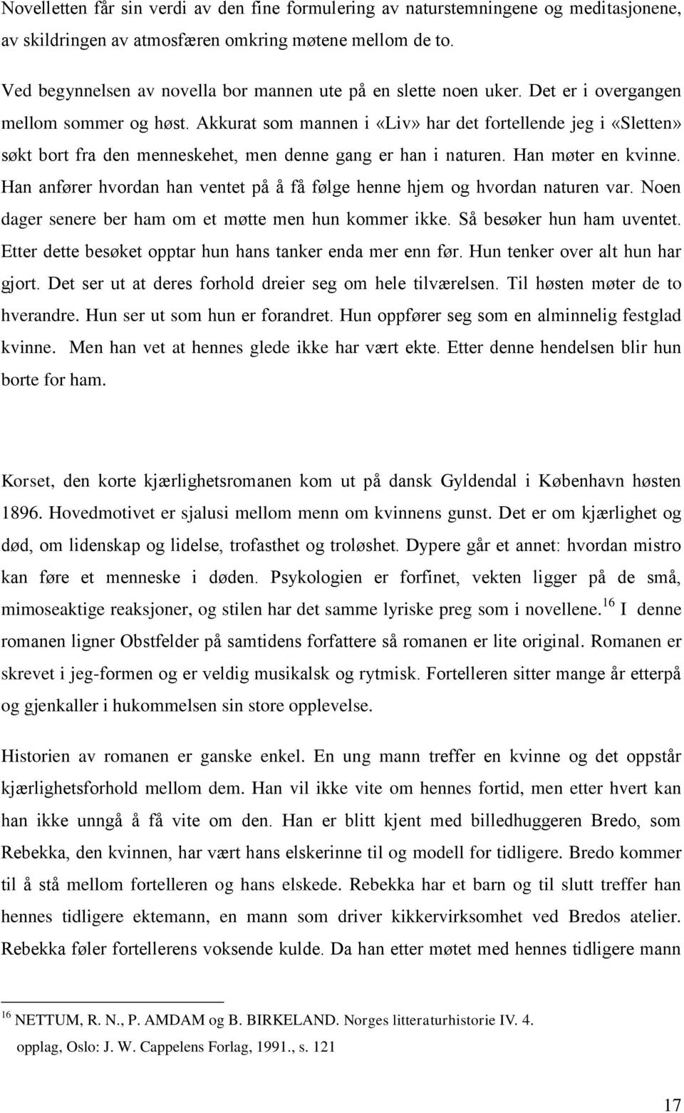 Akkurat som mannen i «Liv» har det fortellende jeg i «Sletten» søkt bort fra den menneskehet, men denne gang er han i naturen. Han møter en kvinne.