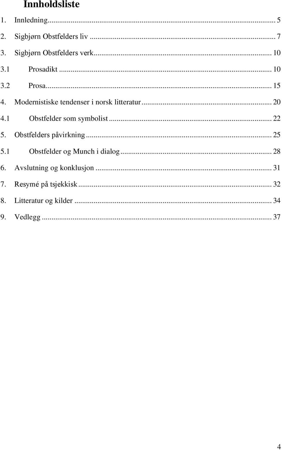 1 Obstfelder som symbolist... 22 5. Obstfelders påvirkning... 25 5.1 Obstfelder og Munch i dialog.