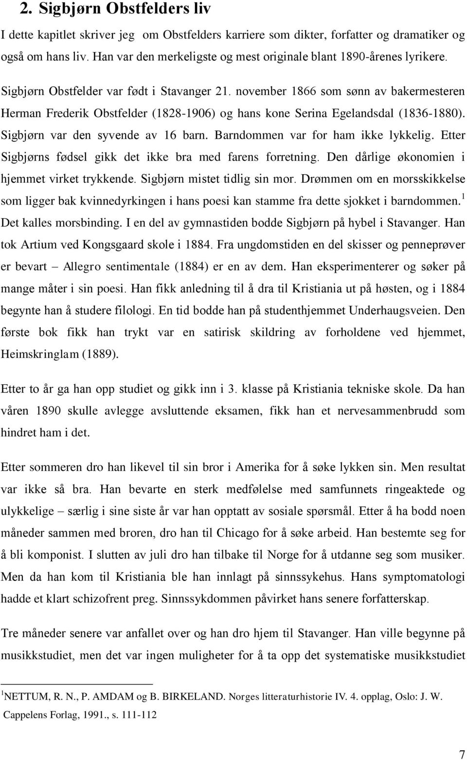 november 1866 som sønn av bakermesteren Herman Frederik Obstfelder (1828-1906) og hans kone Serina Egelandsdal (1836-1880). Sigbjørn var den syvende av 16 barn. Barndommen var for ham ikke lykkelig.