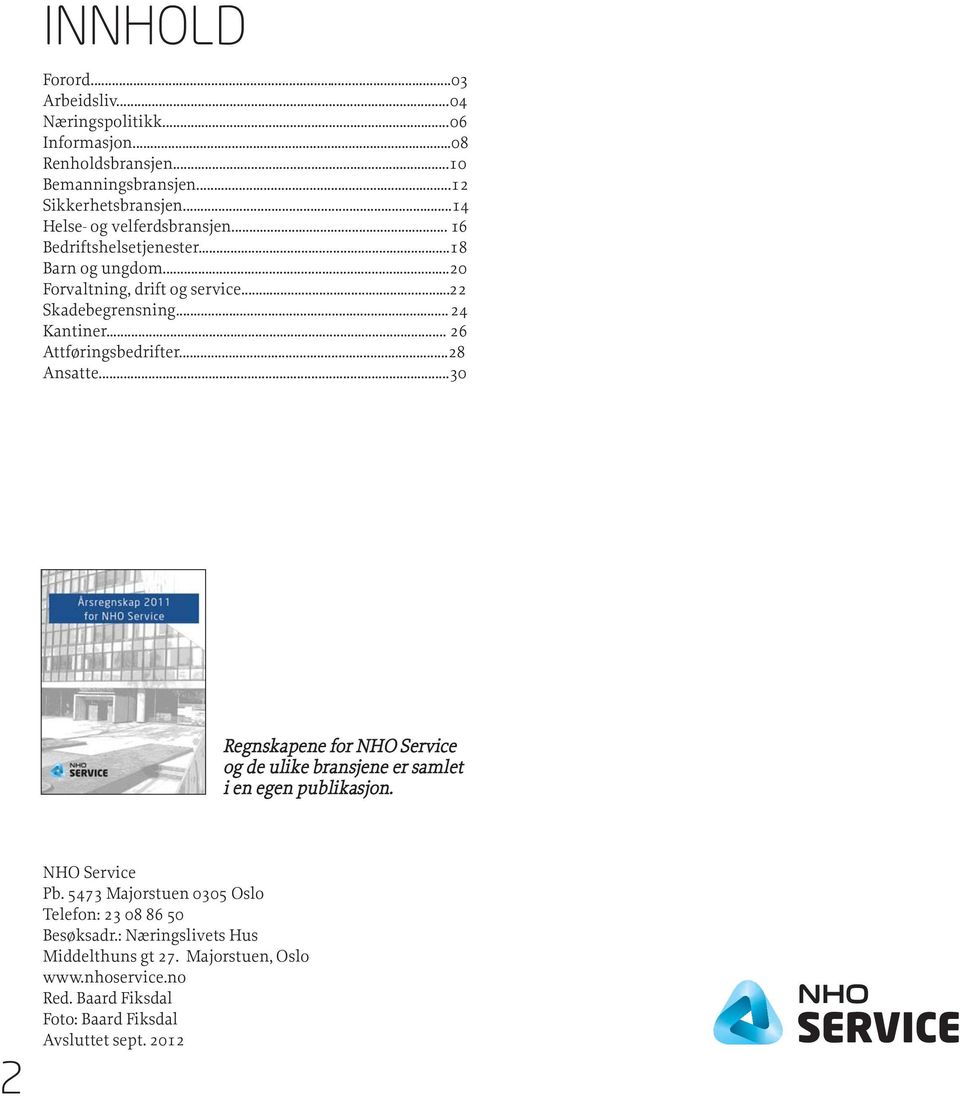 .. 26 Attføringsbedrifter...28 Ansatte...30 Regnskapene for NHO Service og de ulike bransjene er samlet i en egen publikasjon. 2 NHO Service Pb.