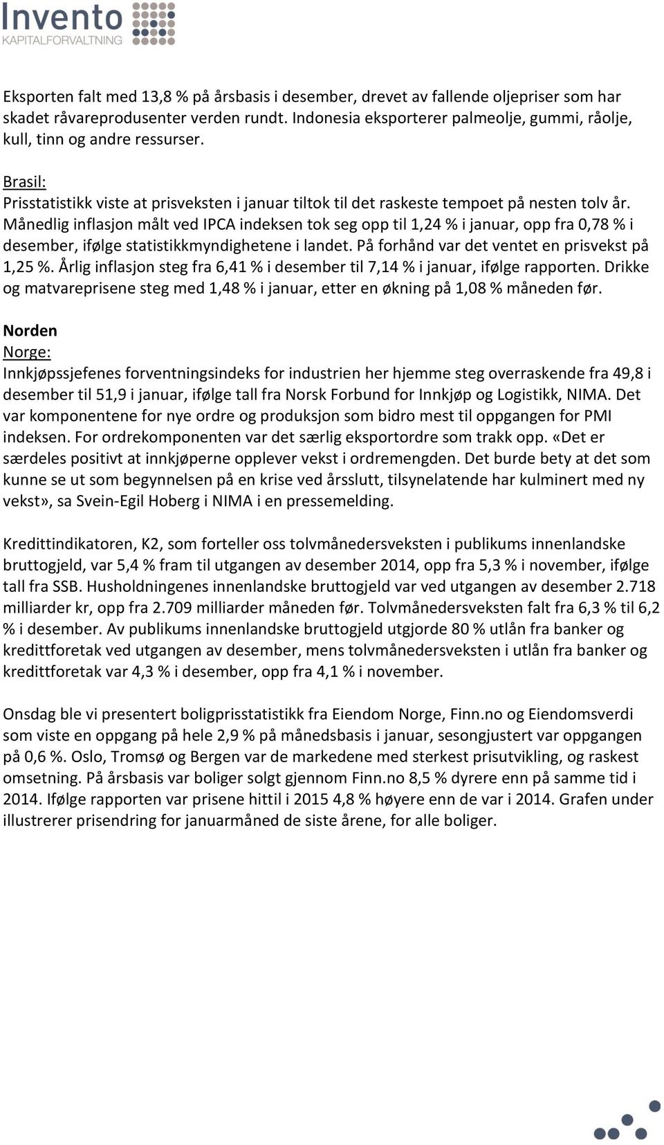 Månedlig inflasjon målt ved IPCA indeksen tok seg opp til 1,24 % i januar, opp fra 0,78 % i desember, ifølge statistikkmyndighetene i landet. På forhånd var det ventet en prisvekst på 1,25 %.