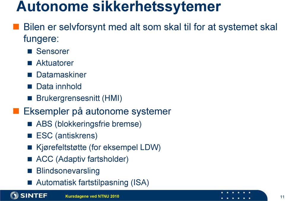 autonome systemer ABS (blokkeringsfrie bremse) ESC (antiskrens) Kjørefeltstøtte (for eksempel