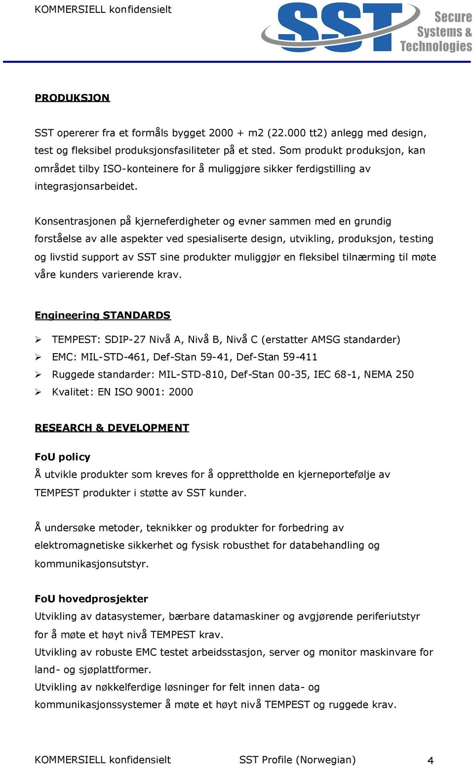 Konsentrasjonen på kjerneferdigheter og evner sammen med en grundig forståelse av alle aspekter ved spesialiserte design, utvikling, produksjon, testing og livstid support av SST sine produkter