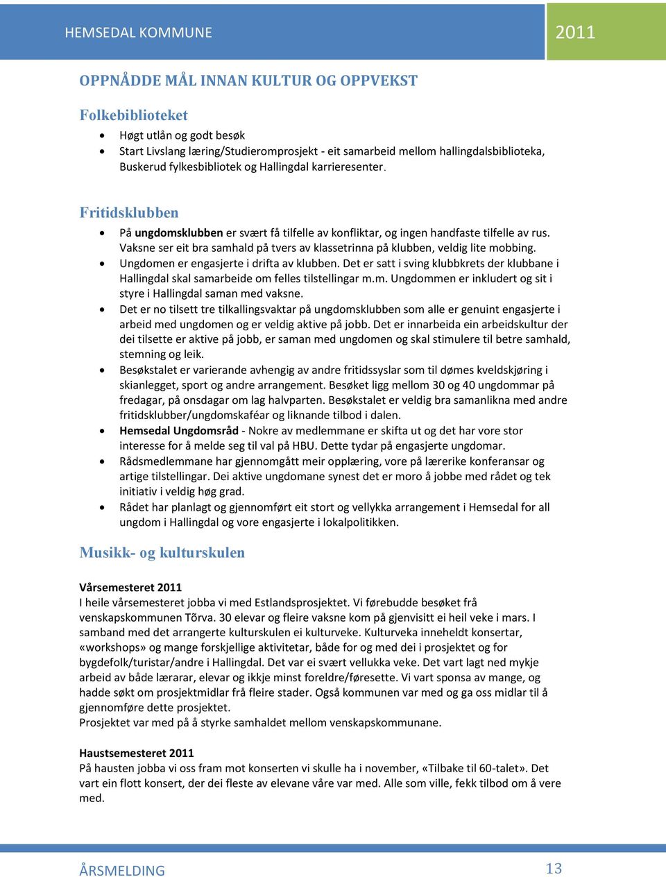 Vaksne ser eit bra samhald på tvers av klassetrinna på klubben, veldig lite mobbing. Ungdomen er engasjerte i drifta av klubben.