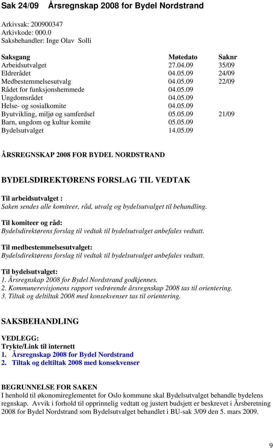 05.09 Bydelsutvalget 14.05.09 ÅRSREGNSKAP 2008 FOR BYDEL NORDSTRAND BYDELSDIREKTØRENS FORSLAG TIL VEDTAK Til arbeidsutvalget : Saken sendes alle komiteer, råd, utvalg og bydelsutvalget til behandling.