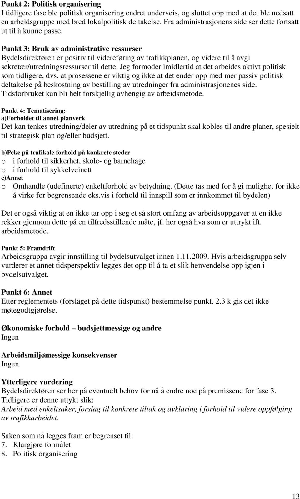 Punkt 3: Bruk av administrative ressurser Bydelsdirektøren er positiv til videreføring av trafikkplanen, og videre til å avgi sekretær/utredningsressurser til dette.