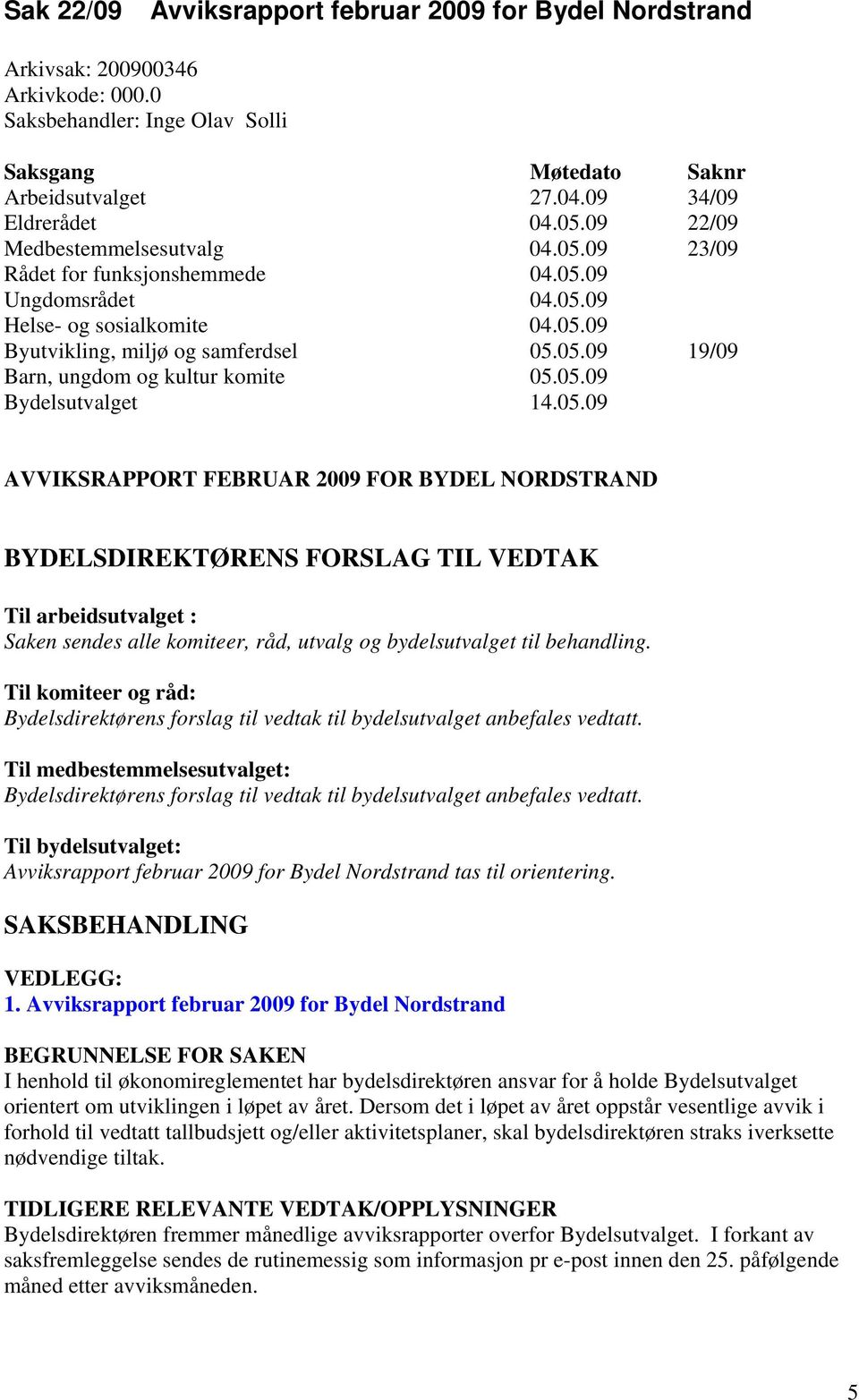 05.09 Bydelsutvalget 14.05.09 AVVIKSRAPPORT FEBRUAR 2009 FOR BYDEL NORDSTRAND BYDELSDIREKTØRENS FORSLAG TIL VEDTAK Til arbeidsutvalget : Saken sendes alle komiteer, råd, utvalg og bydelsutvalget til behandling.