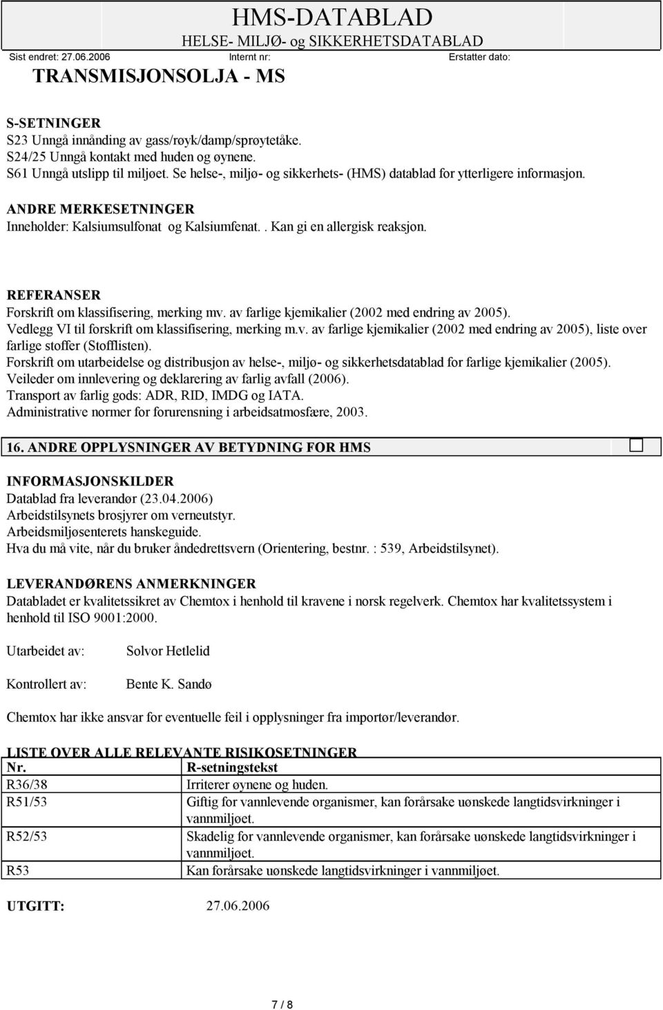 REFERANSER Forskrift om klassifisering, merking mv. av farlige kjemikalier (2002 med endring av 2005). Vedlegg VI til forskrift om klassifisering, merking m.v. av farlige kjemikalier (2002 med endring av 2005), liste over farlige stoffer (Stofflisten).