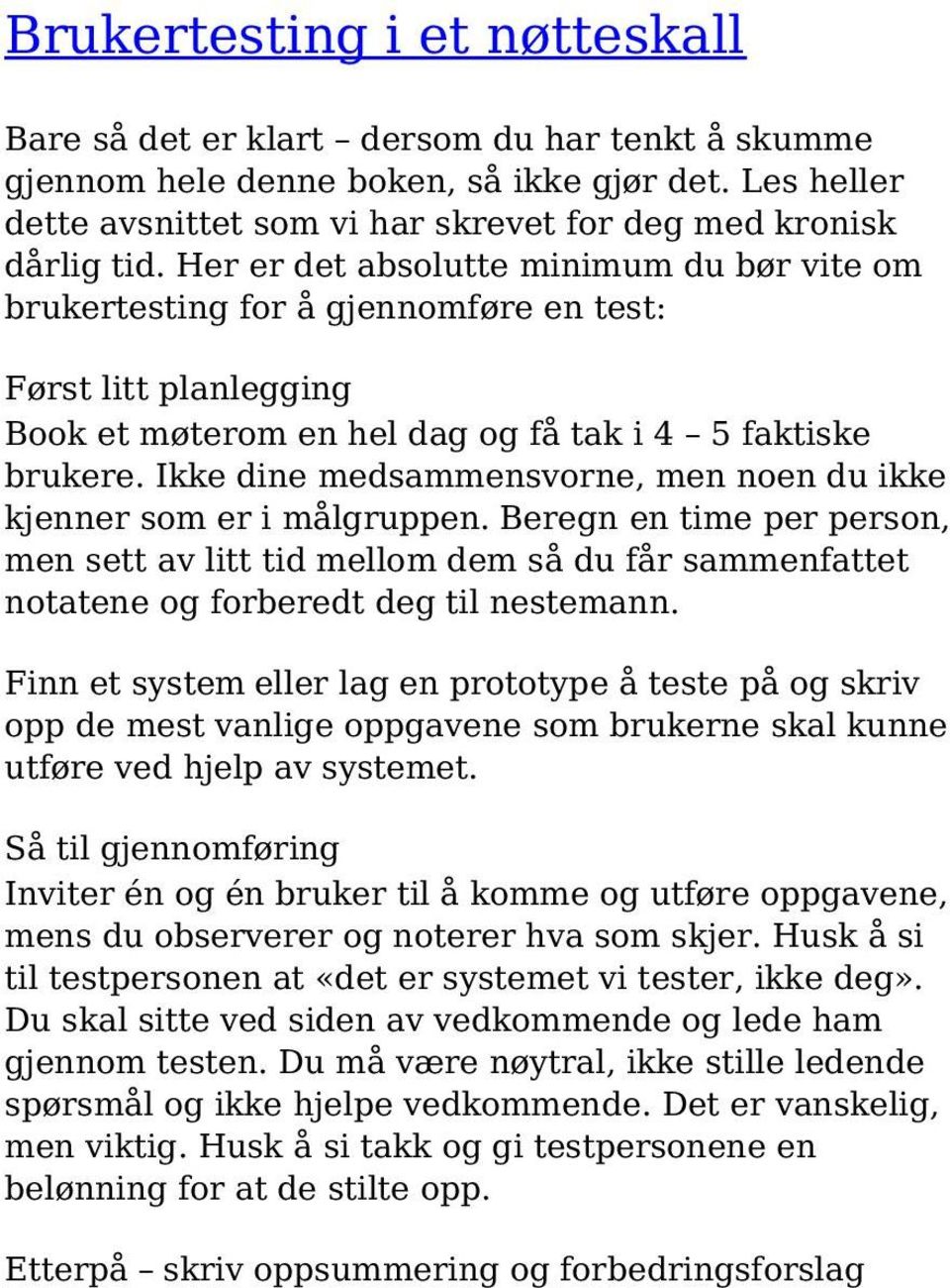 Her er det absolutte minimum du bør vite om brukertesting for å gjennomføre en test: Først litt planlegging Book et møterom en hel dag og få tak i 4 5 faktiske brukere.