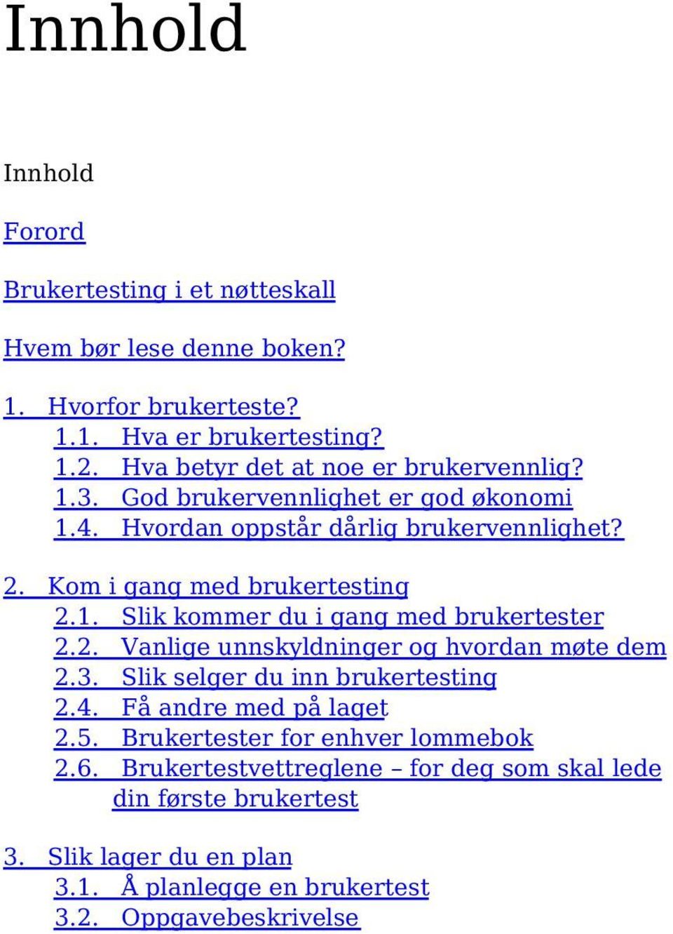 1. Slik kommer du i gang med brukertester 2.2. Vanlige unnskyldninger og hvordan møte dem 2.3. Slik selger du inn brukertesting 2.4. Få andre med på laget 2.5.