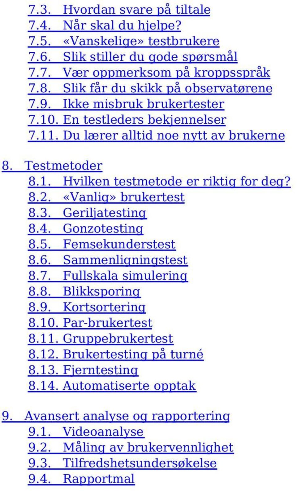 8.2. «Vanlig» brukertest 8.3. Geriljatesting 8.4. Gonzotesting 8.5. Femsekunderstest 8.6. Sammenligningstest 8.7. Fullskala simulering 8.8. Blikksporing 8.9. Kortsortering 8.10. Par-brukertest 8.