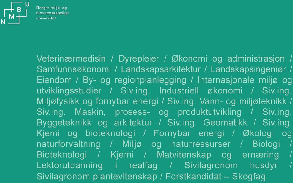 ing. Byggeteknikk og arkitektur / Siv.ing. Geomatikk / Siv.ing. Kjemi og bioteknologi / Fornybar energi / Økologi og naturforvaltning / Miljø og naturressurser / Biologi