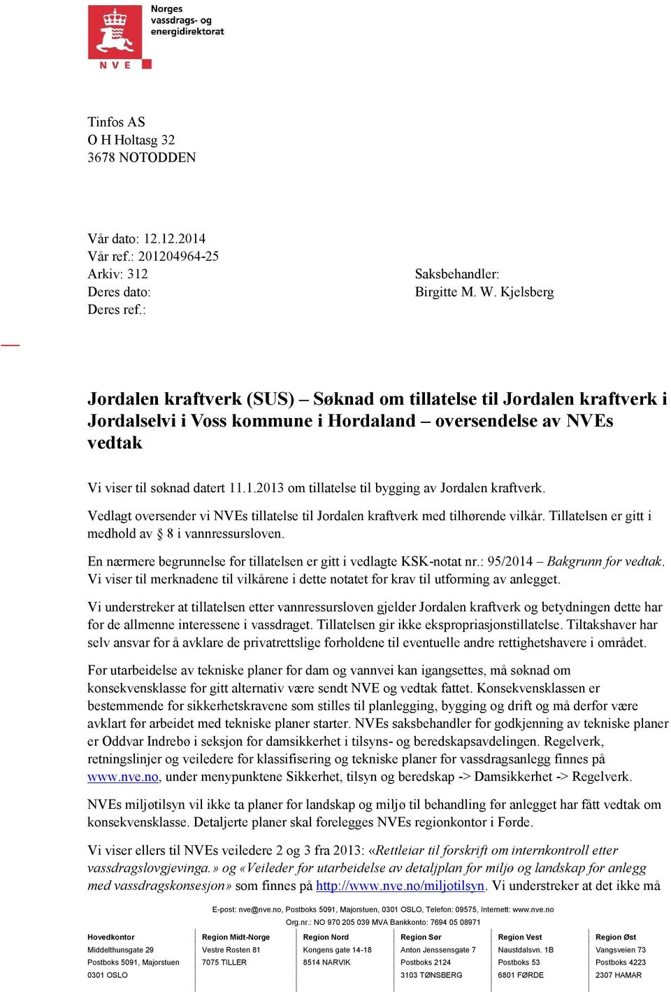 .1.2013 om tillatelse til bygging av Jordalen kraftverk. Vedlagt oversender vi NVEs tillatelse til Jordalen kraftverk med tilhørende vilkår. Tillatelsen er gitt i medhold av 8 i vannressursloven.