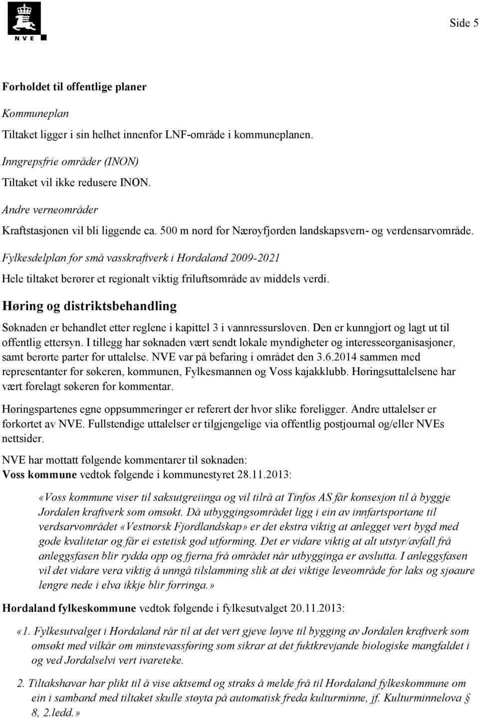 Fylkesdelplan for små vasskraftverk i Hordaland 2009-2021 Hele tiltaket berører et regionalt viktig friluftsområde av middels verdi.