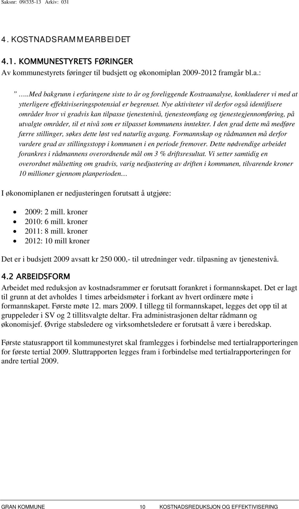 Nye aktiviteter vil derfor også identifisere områder hvor vi gradvis kan tilpasse tjenestenivå, tjenesteomfang og tjenestegjennomføring, på utvalgte områder, til et nivå som er tilpasset kommunens