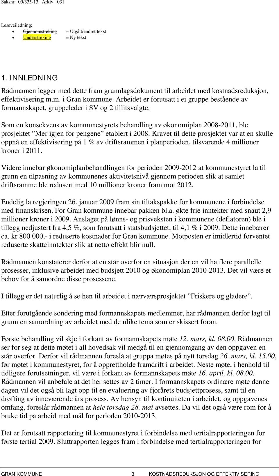 Som en konsekvens av kommunestyrets behandling av økonomiplan 2008-2011, ble prosjektet Mer igjen for pengene etablert i 2008.