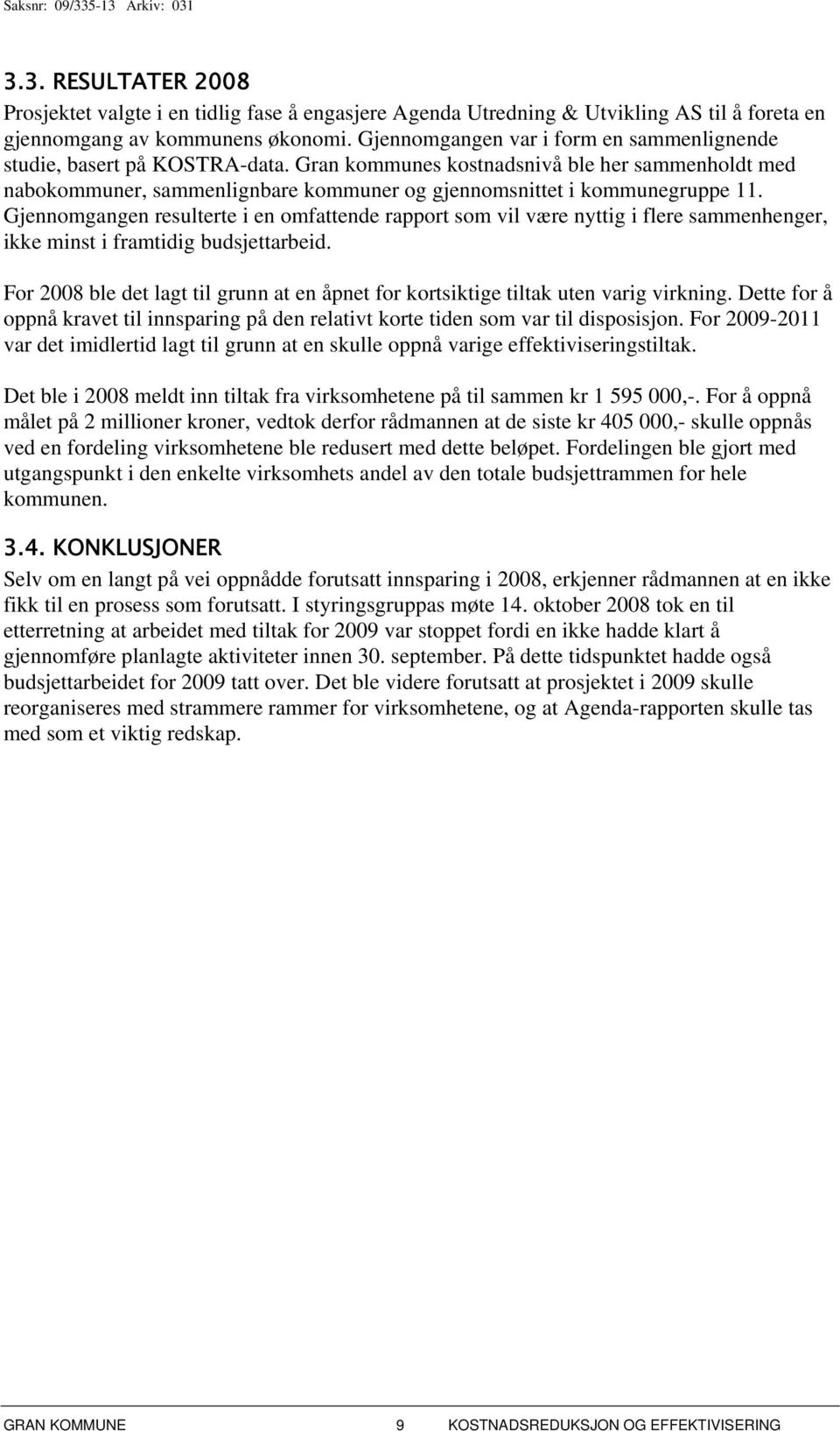 Gjennomgangen resulterte i en omfattende rapport som vil være nyttig i flere sammenhenger, ikke minst i framtidig budsjettarbeid.