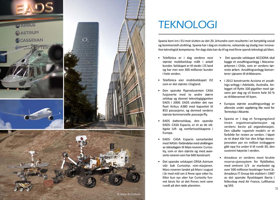 AIRBUS NASA JPL/Caltech Telefónica er i dag verdens nest største mobilselskap målt i antall kunder. Selskapet er til stede i 25 land og har mer enn 300 millioner kunder i hele verden.