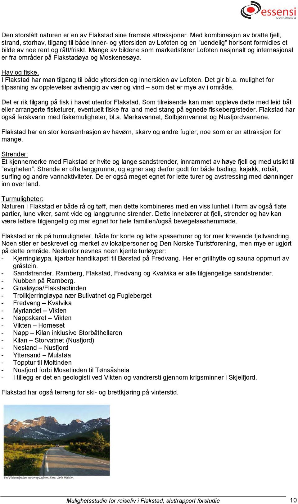 Mange av bildene som markedsfører Lofoten nasjonalt og internasjonal er fra områder på Flakstadøya og Moskenesøya. Hav og fiske.