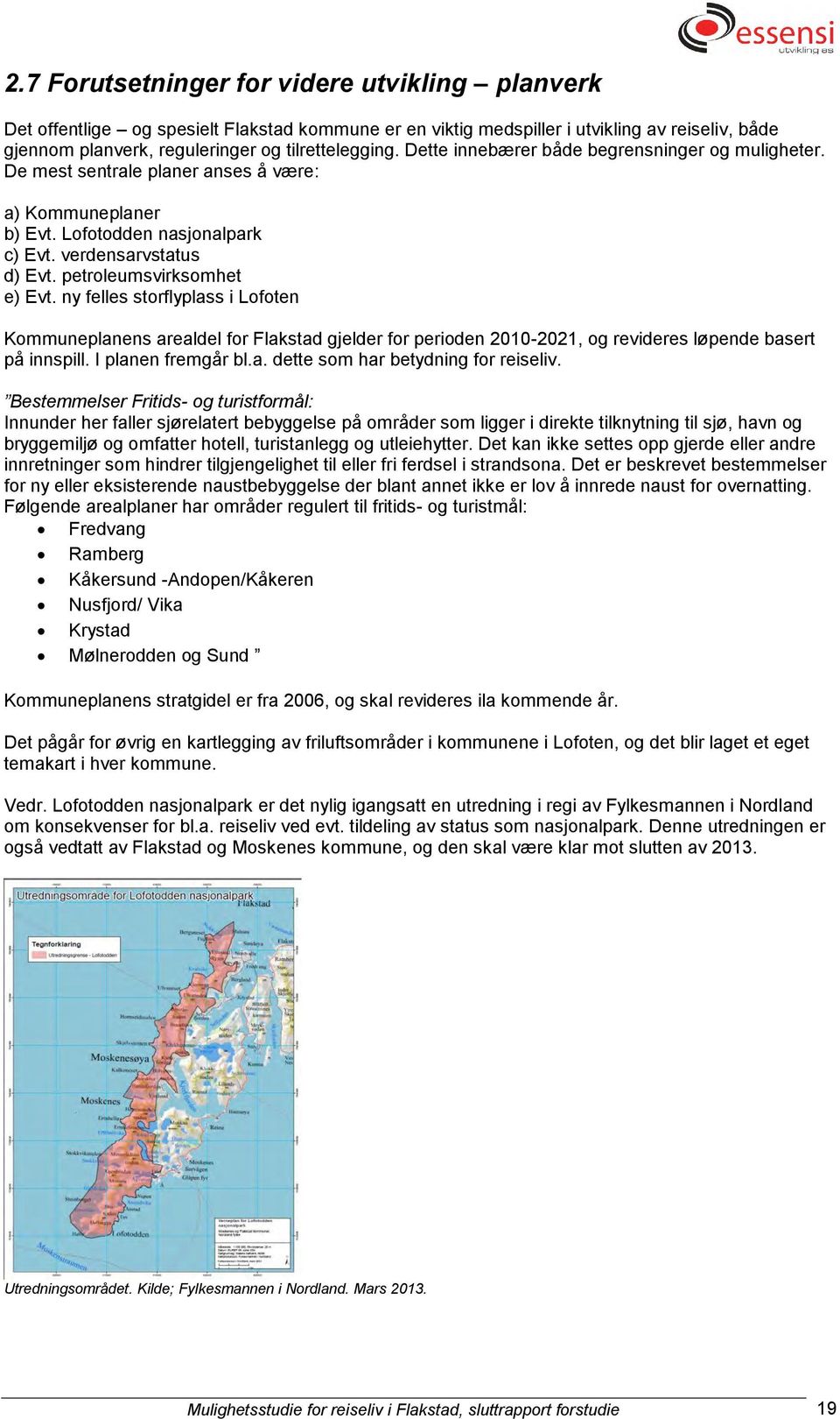 ny felles storflyplass i Lofoten Kommuneplanens arealdel for Flakstad gjelder for perioden 2010-2021, og revideres løpende basert på innspill. I planen fremgår bl.a. dette som har betydning for reiseliv.