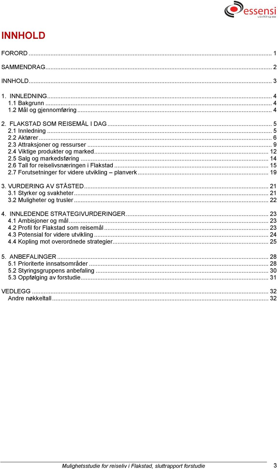 .. 19 3. VURDERING AV STÅSTED... 21 3.1 Styrker og svakheter... 21 3.2 Muligheter og trusler... 22 4. INNLEDENDE STRATEGIVURDERINGER... 23 4.1 Ambisjoner og mål... 23 4.2 Profil for Flakstad som reisemål.