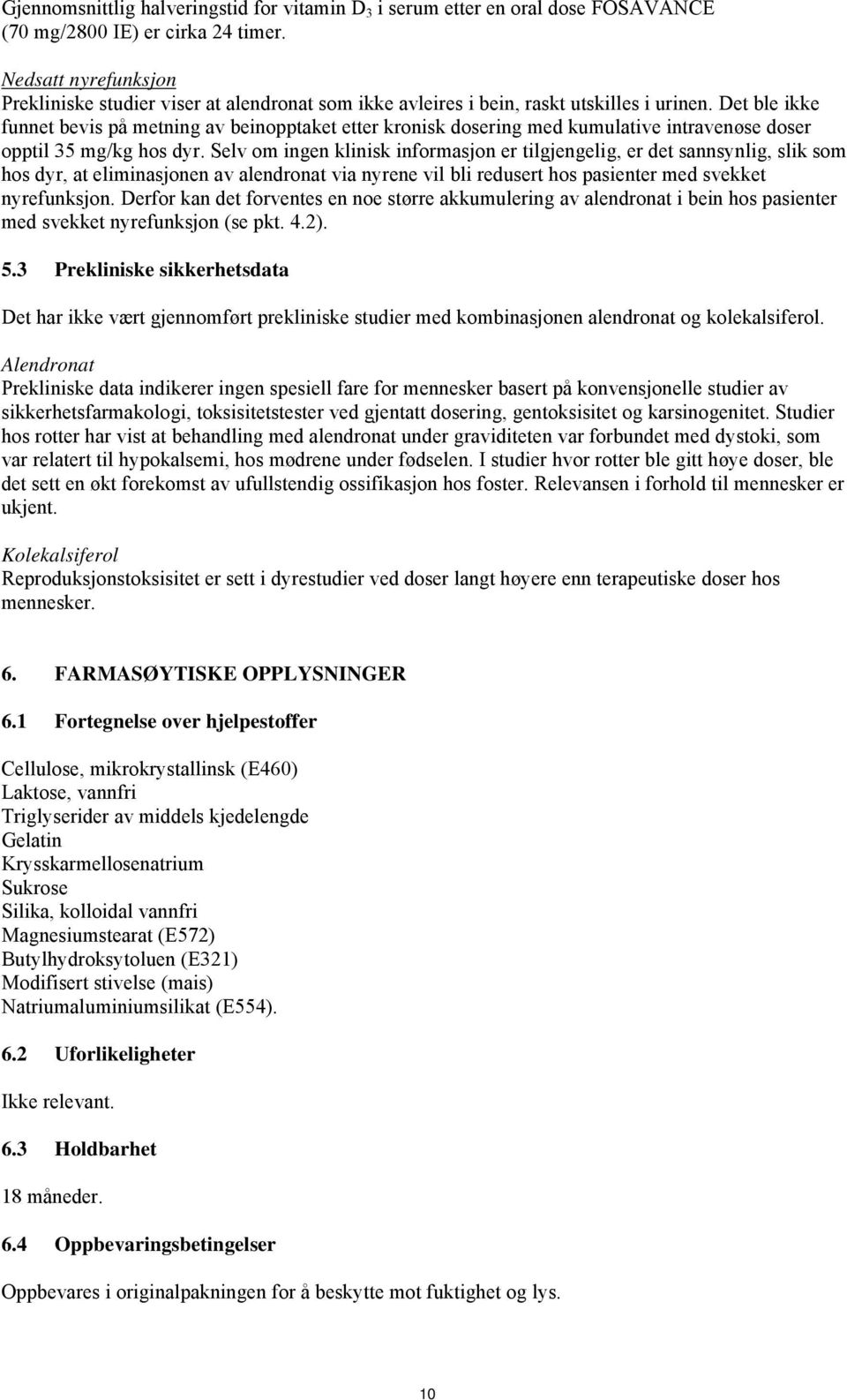 Det ble ikke funnet bevis på metning av beinopptaket etter kronisk dosering med kumulative intravenøse doser opptil 35 mg/kg hos dyr.