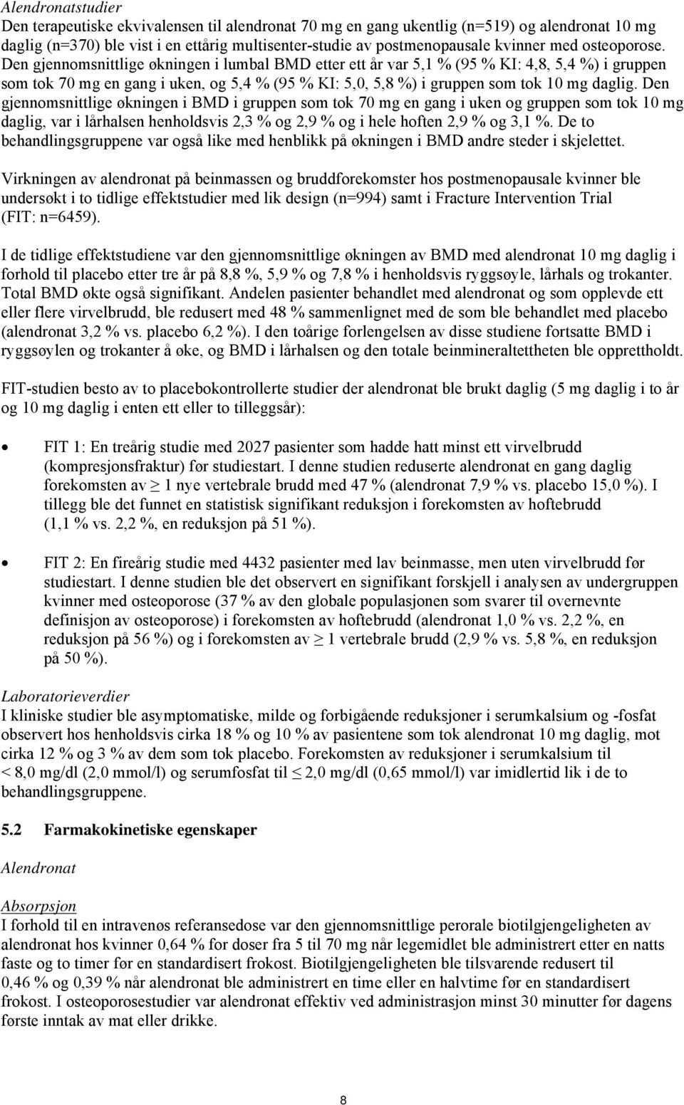 Den gjennomsnittlige økningen i lumbal BMD etter ett år var 5,1 % (95 % KI: 4,8, 5,4 %) i gruppen som tok 70 mg en gang i uken, og 5,4 % (95 % KI: 5,0, 5,8 %) i gruppen som tok 10 mg daglig.