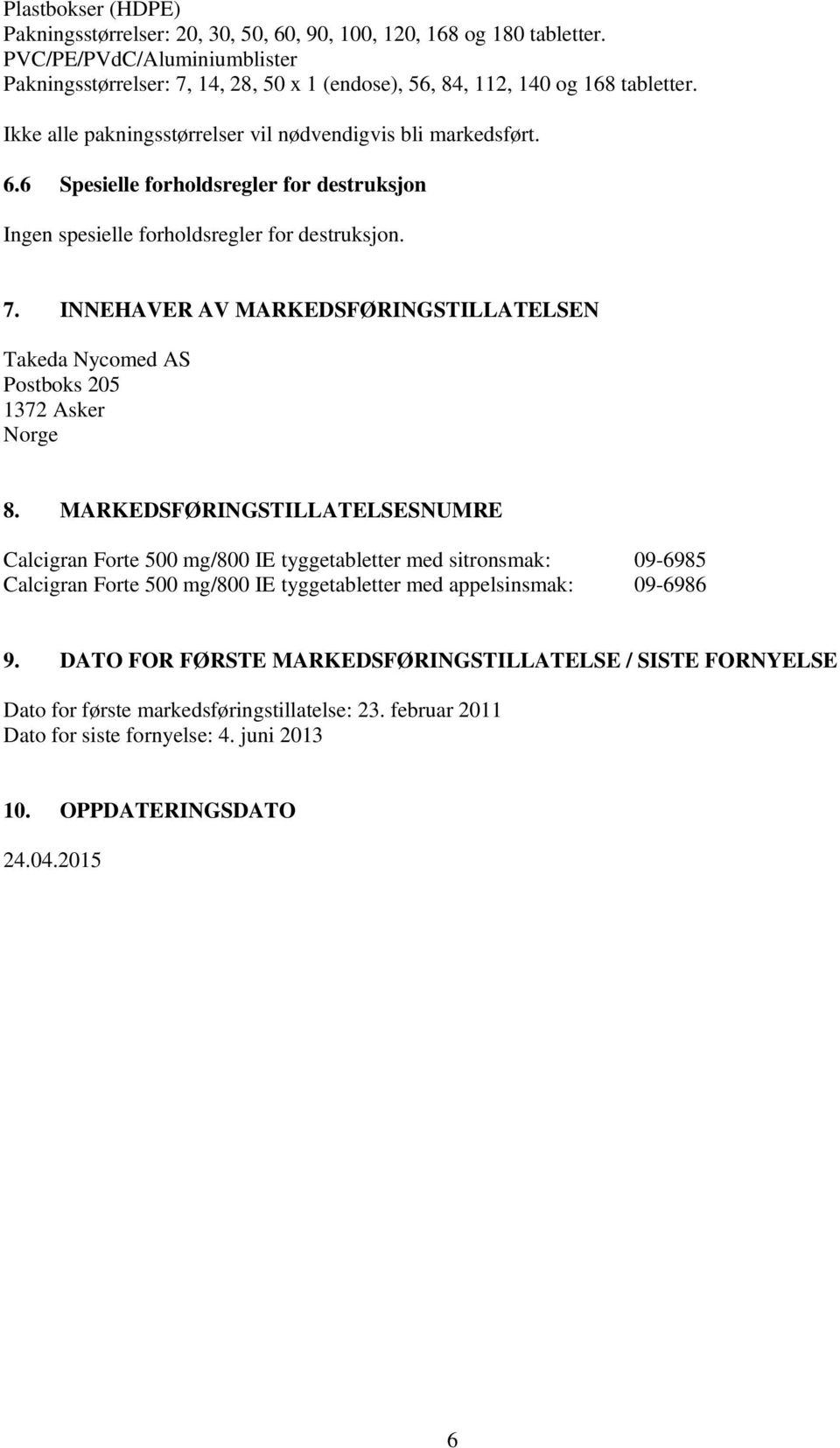 6 Spesielle forholdsregler for destruksjon Ingen spesielle forholdsregler for destruksjon. 7. INNEHAVER AV MARKEDSFØRINGSTILLATELSEN Takeda Nycomed AS Postboks 205 1372 Asker Norge 8.