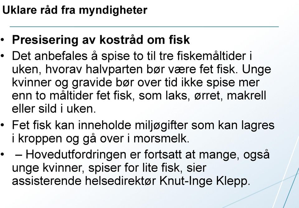 Unge kvinner og gravide bør over tid ikke spise mer enn to måltider fet fisk, som laks, ørret, makrell eller sild i uken.