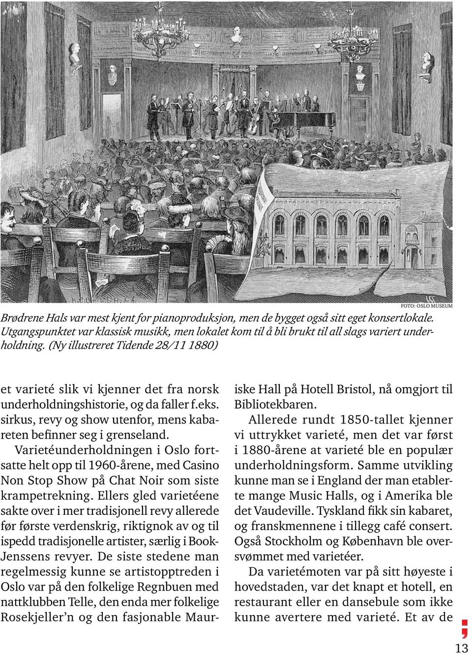 (Ny illustreret Tidende 28/11 1880) et varieté slik vi kjenner det fra norsk underholdningshistorie, og da faller f.eks. sirkus, revy og show utenfor, mens kabareten befinner seg i grenseland.