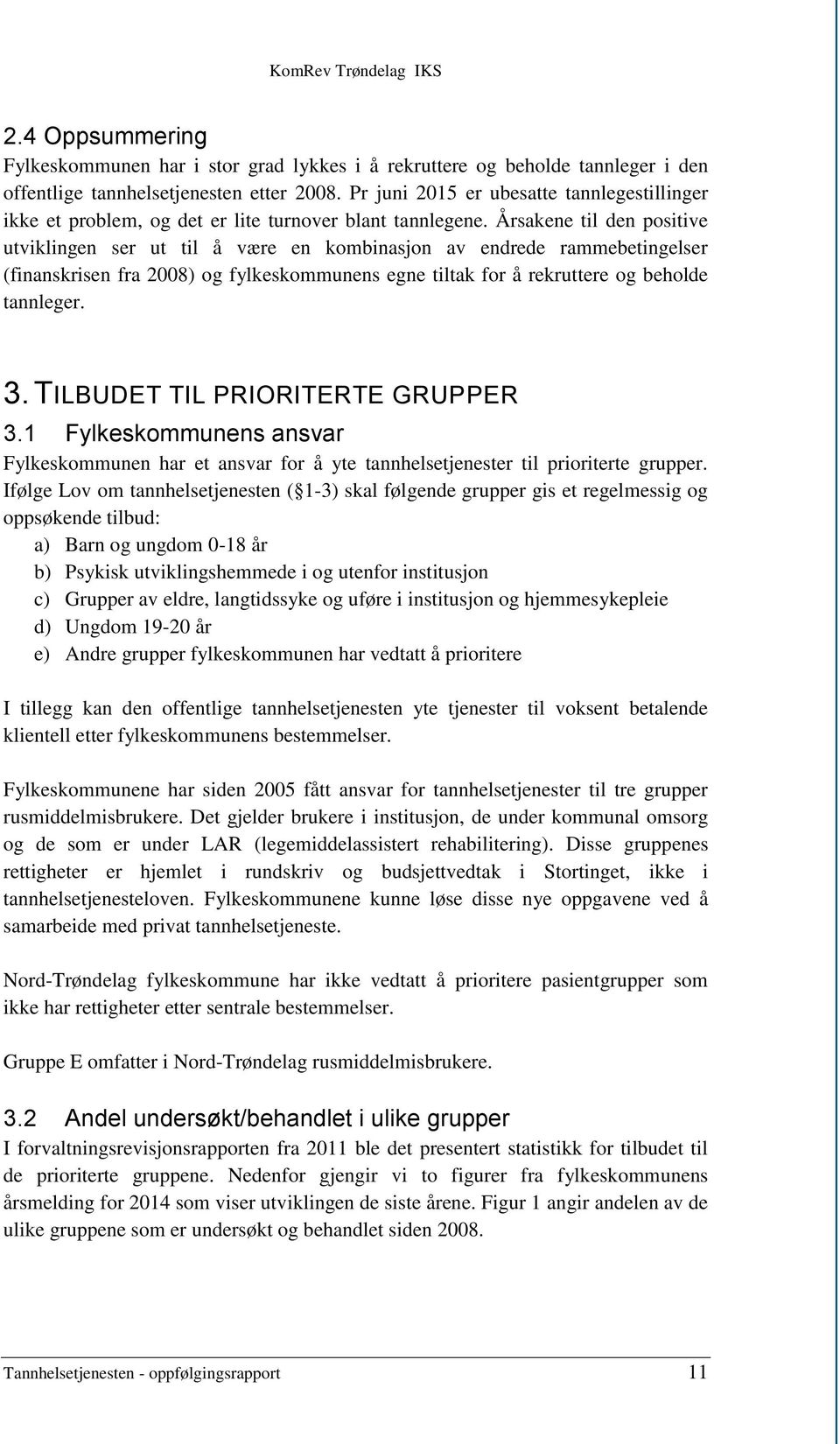 Årsakene til den positive utviklingen ser ut til å være en kombinasjon av endrede rammebetingelser (finanskrisen fra 2008) og fylkeskommunens egne tiltak for å rekruttere og beholde tannleger. 3.