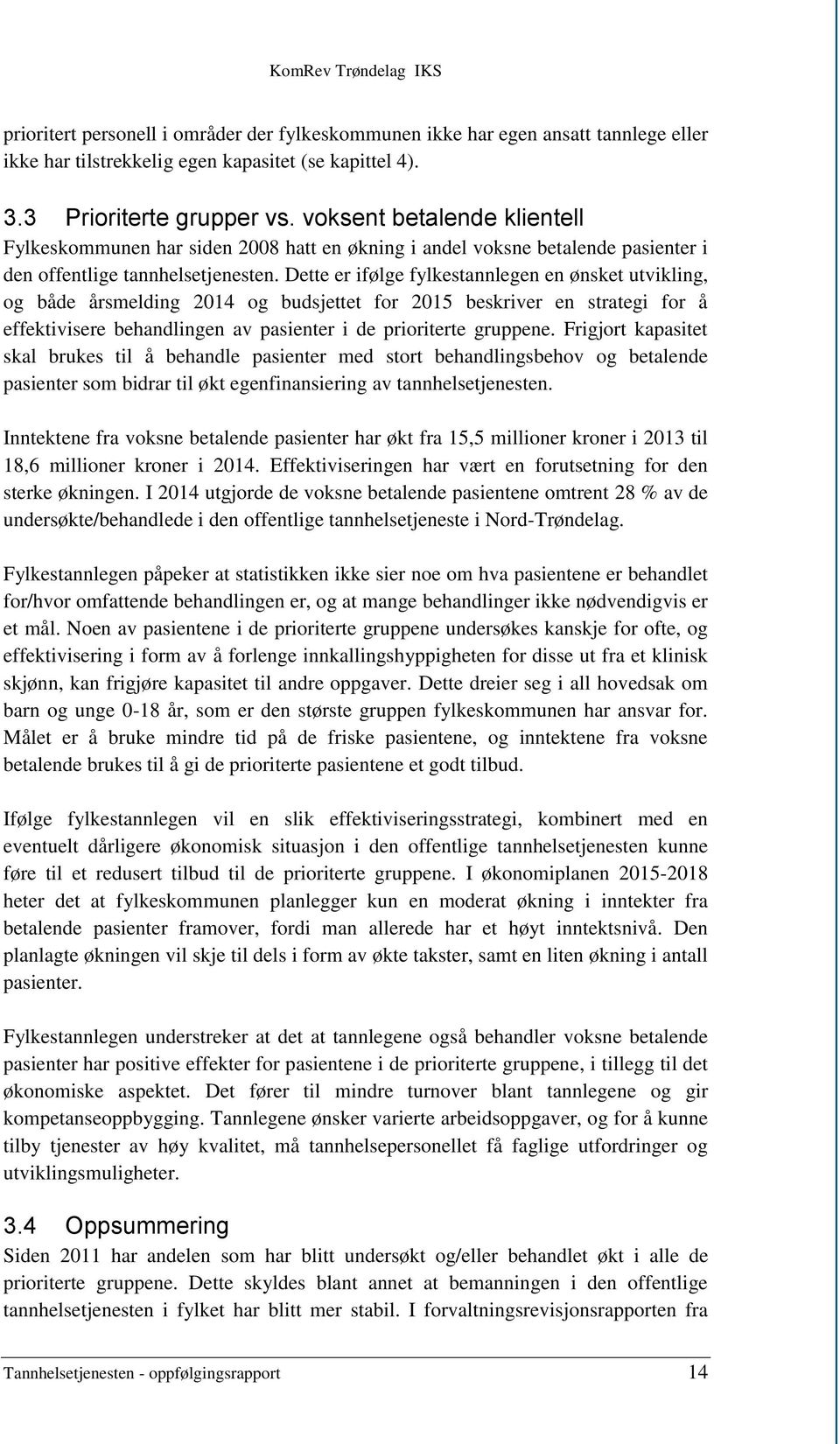 Dette er ifølge fylkestannlegen en ønsket utvikling, og både årsmelding 2014 og budsjettet for 2015 beskriver en strategi for å effektivisere behandlingen av pasienter i de prioriterte gruppene.