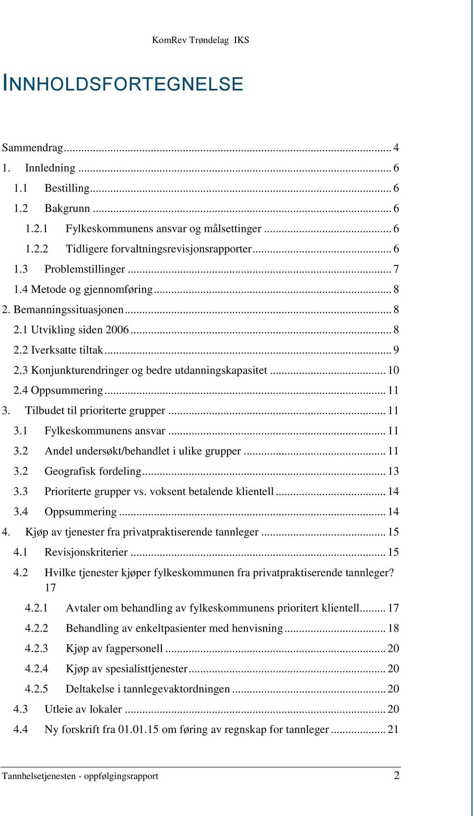 4 Oppsummering... 11 3. Tilbudet til prioriterte grupper... 11 3.1 Fylkeskommunens ansvar... 11 3.2 Andel undersøkt/behandlet i ulike grupper... 11 3.2 Geografisk fordeling... 13 3.