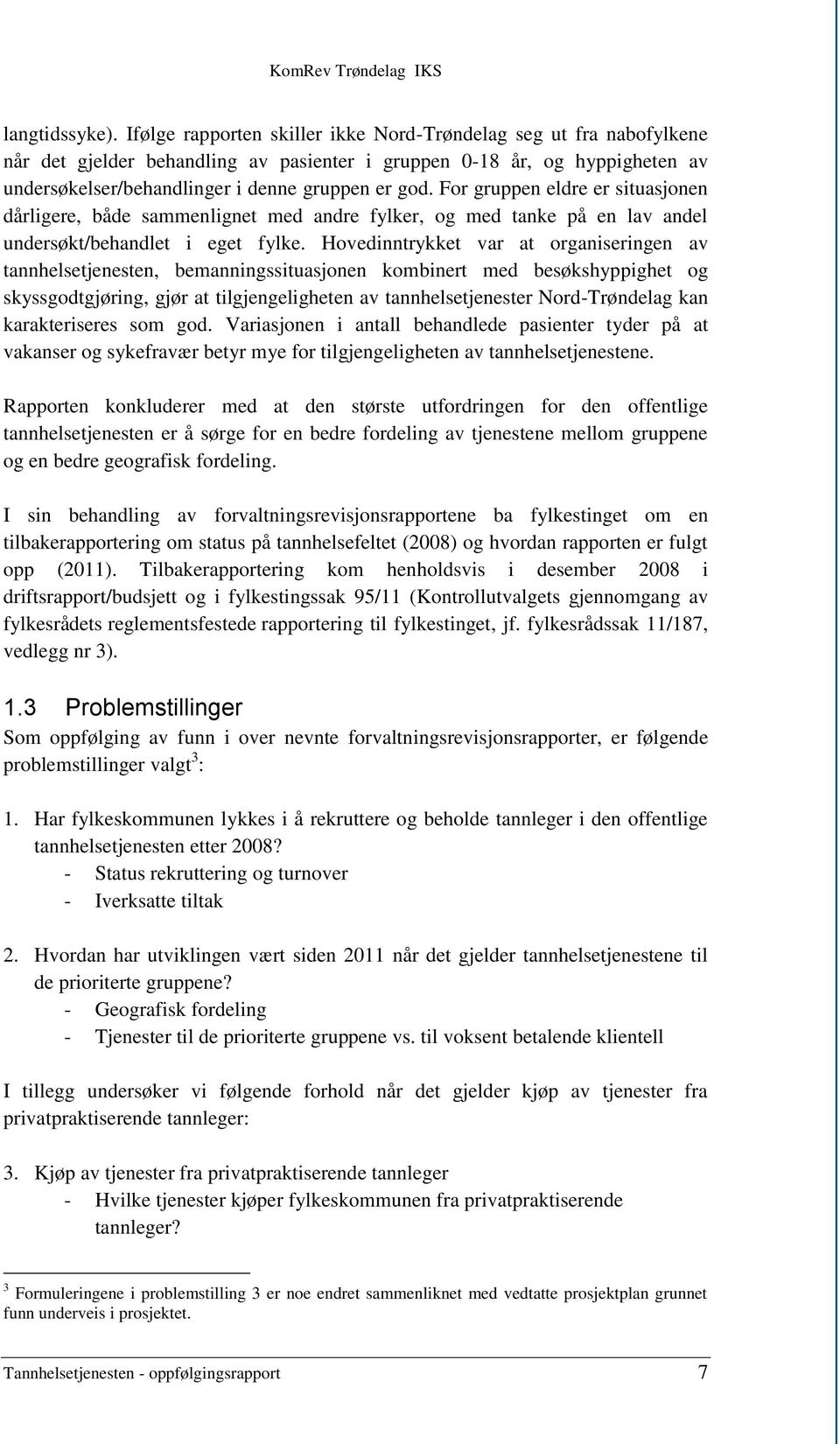 For gruppen eldre er situasjonen dårligere, både sammenlignet med andre fylker, og med tanke på en lav andel undersøkt/behandlet i eget fylke.