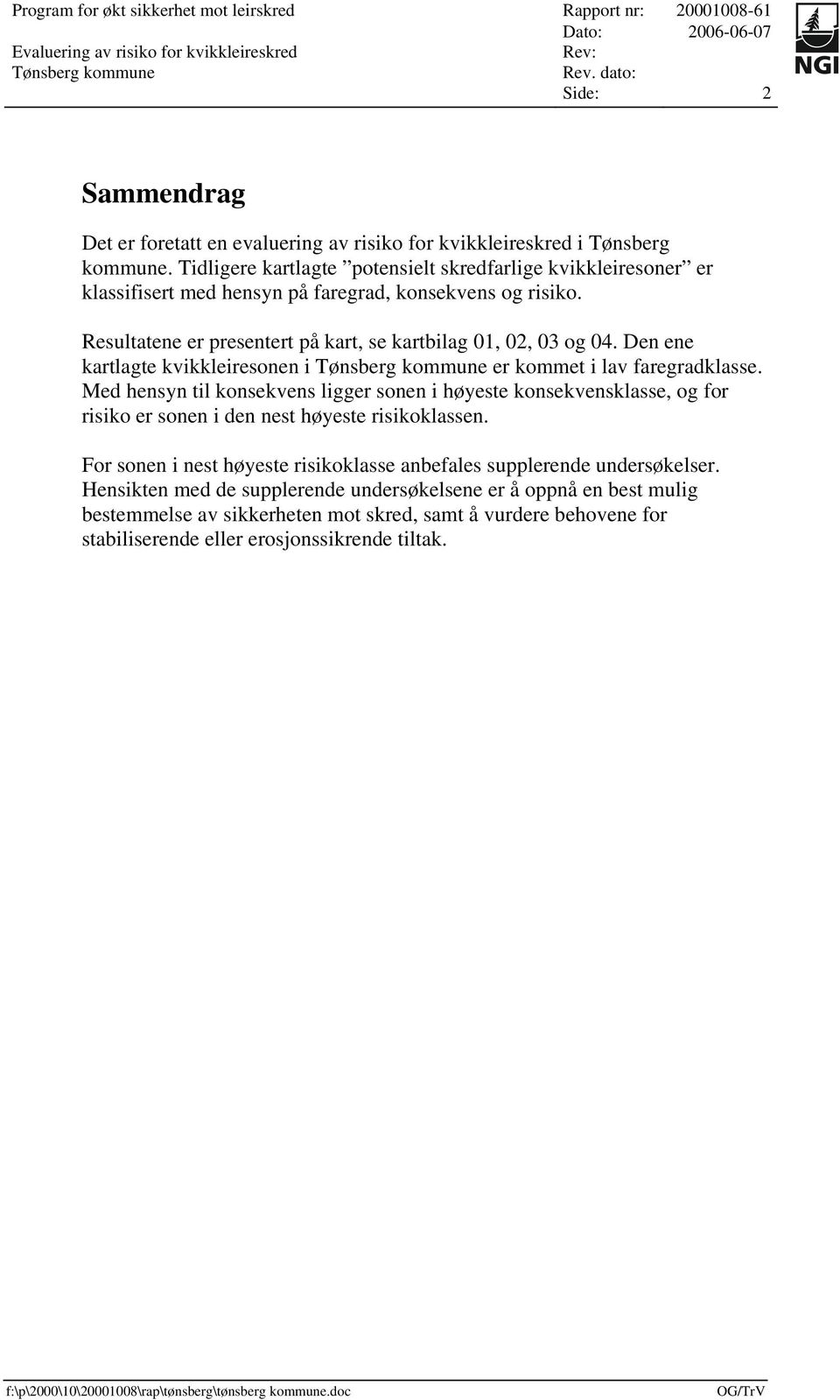 Den ene kartlagte kvikkleiresonen i er kommet i lav faregradklasse. Med hensyn til konsekvens ligger sonen i høyeste konsekvensklasse, og for risiko er sonen i den nest høyeste risikoklassen.