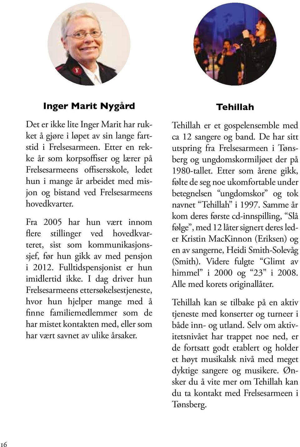 Fra 2005 har hun vært innom flere stillinger ved hovedkvarteret, sist som kommunikasjonssjef, før hun gikk av med pensjon i 2012. Fulltidspensjonist er hun imidlertid ikke.