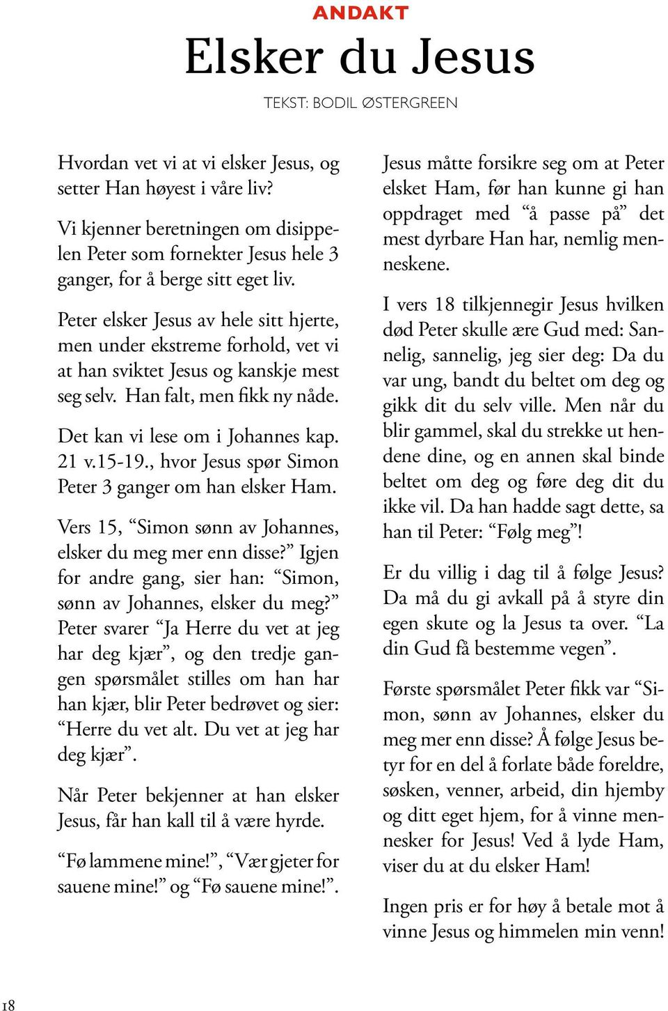 Peter elsker Jesus av hele sitt hjerte, men under ekstreme forhold, vet vi at han sviktet Jesus og kanskje mest seg selv. Han falt, men fikk ny nåde. Det kan vi lese om i Johannes kap. 21 v.15-19.