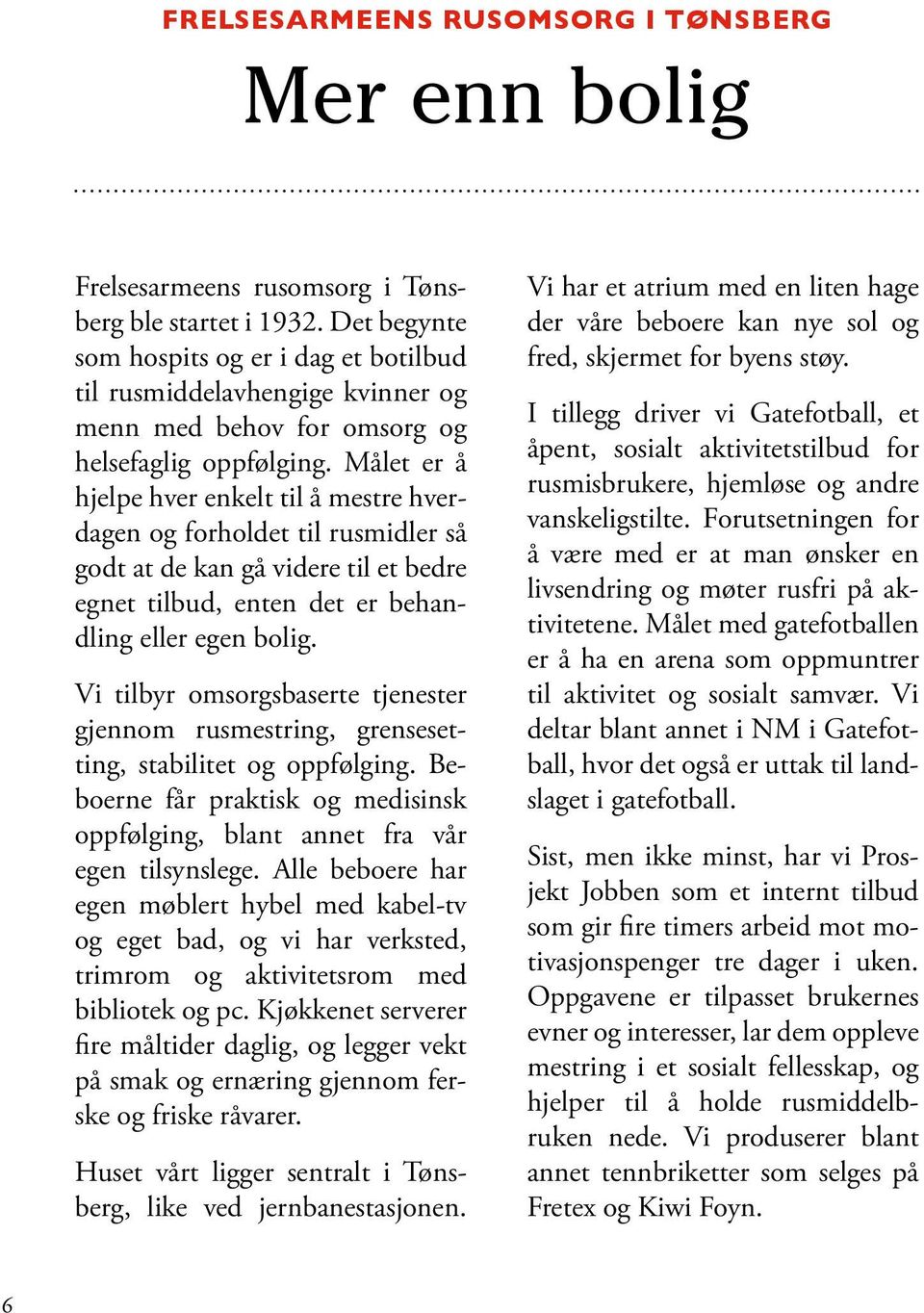 Målet er å hjelpe hver enkelt til å mestre hverdagen og forholdet til rusmidler så godt at de kan gå videre til et bedre egnet tilbud, enten det er behandling eller egen bolig.