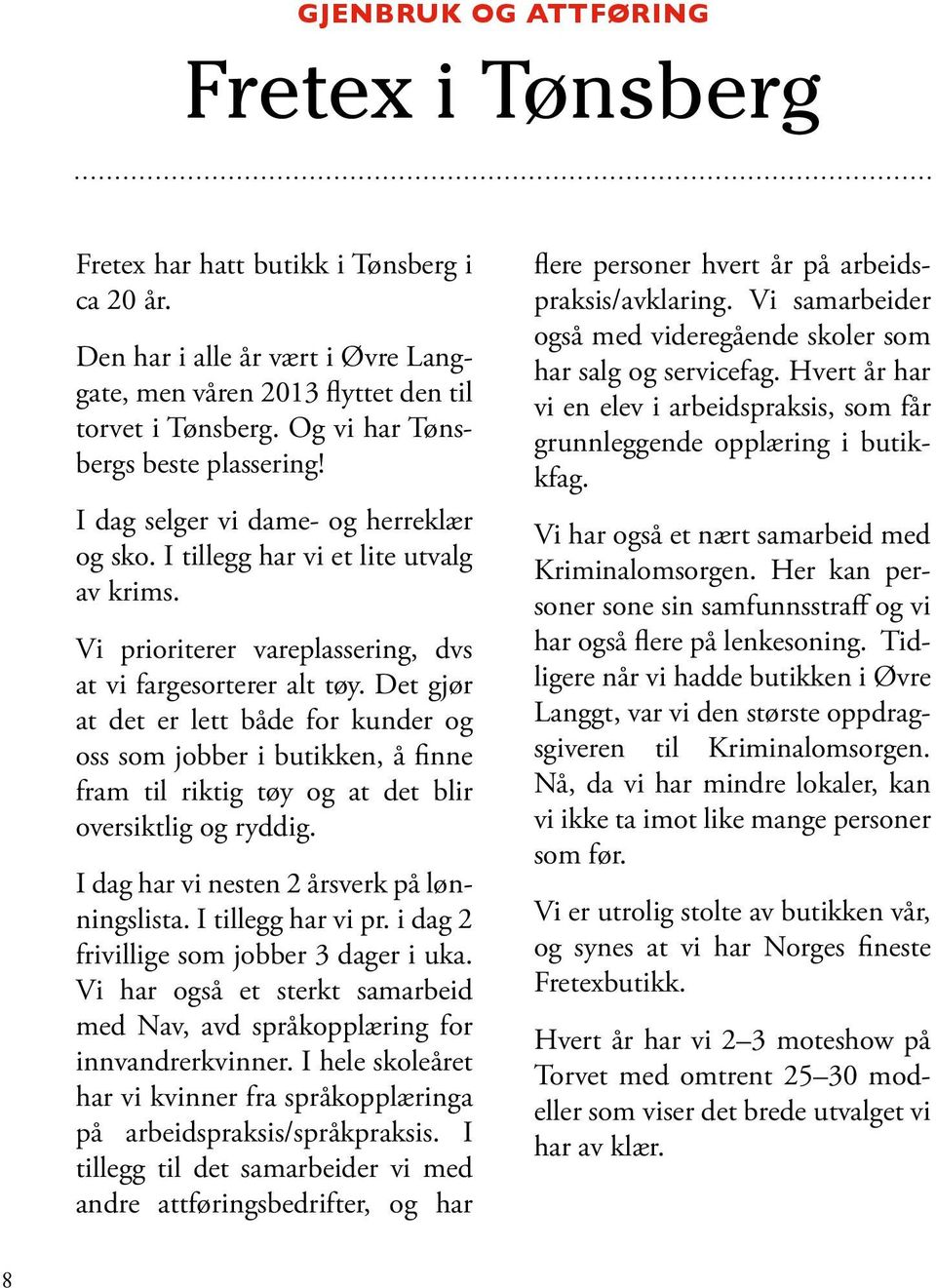 Det gjør at det er lett både for kunder og oss som jobber i butikken, å finne fram til riktig tøy og at det blir oversiktlig og ryddig. I dag har vi nesten 2 årsverk på lønningslista.