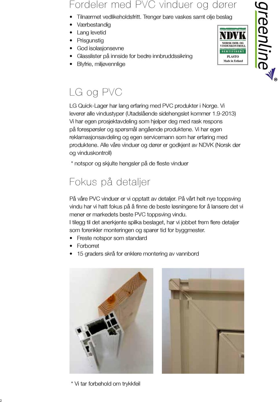 LG Quick-Lager har lang erfaring med PVC produkter i Norge. Vi leverer alle vindustyper (Utadslående sidehengslet kommer 1.