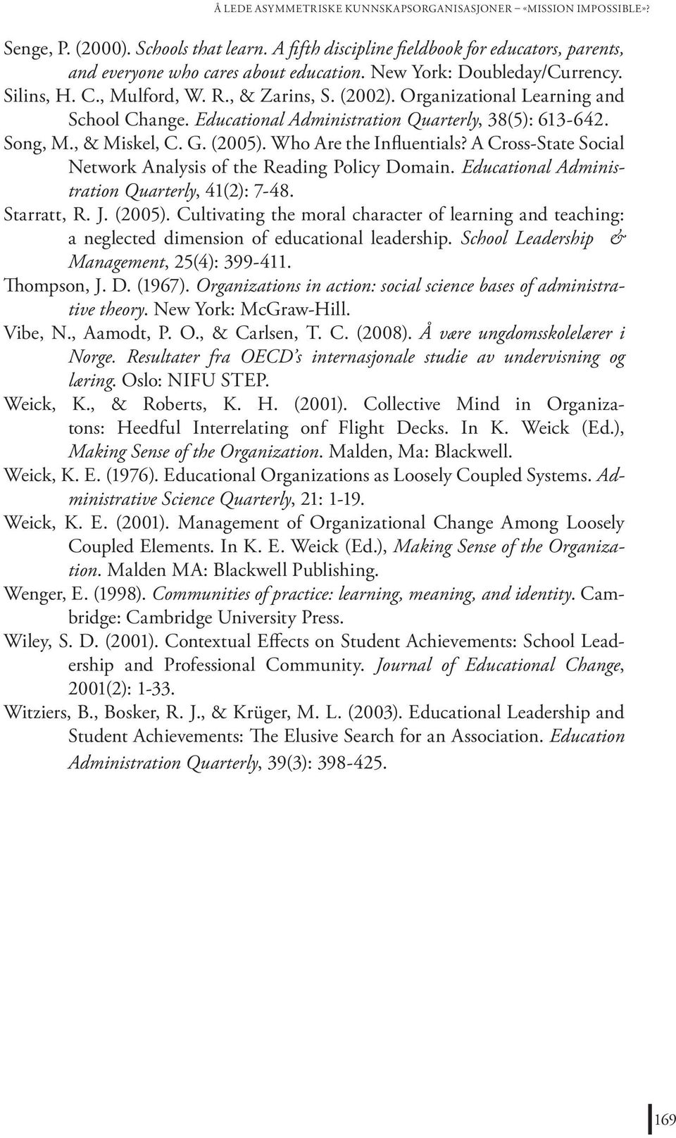 , & Miskel, C. G. (2005). Who Are the Influentials? A Cross-State Social Network Analysis of the Reading Policy Domain. Educational Administration Quarterly, 41(2): 7-48. Starratt, R. J. (2005). Cultivating the moral character of learning and teaching: a neglected dimension of educational leadership.