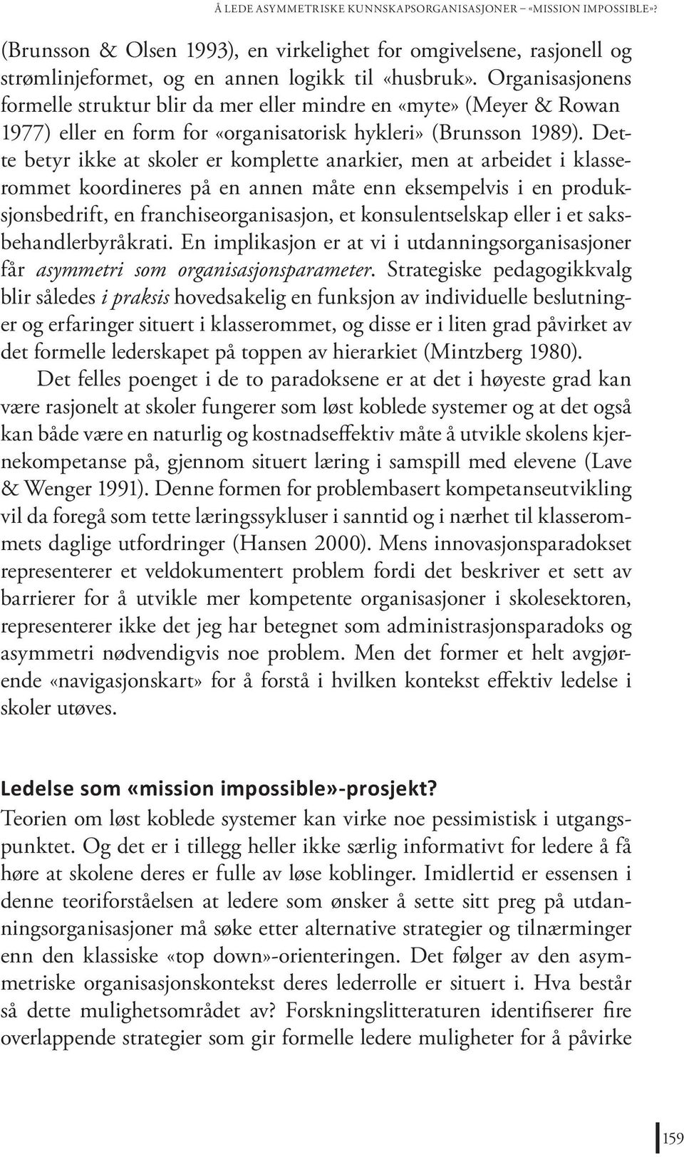 Dette betyr ikke at skoler er komplette anarkier, men at arbeidet i klasserommet koordineres på en annen måte enn eksempelvis i en produksjonsbedrift, en franchiseorganisasjon, et konsulentselskap